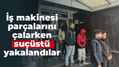 İş makinesi parçalarını çalarken suçüstü yakalandılar