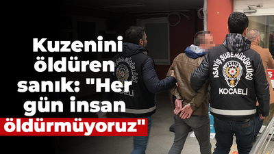 Kuzenini öldüren sanık: "Her gün insan öldürmüyoruz"