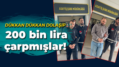 Dükkan dükkan dolaşıp 200 bin lira çarpmışlar!