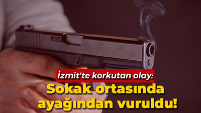 İzmit'te korkutan olay: Sokak ortasında ayağından vuruldu!