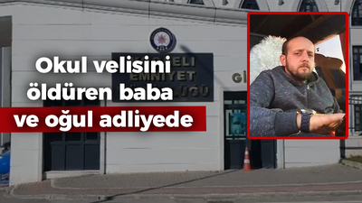 Okul velisini öldüren baba ve oğul adliyede