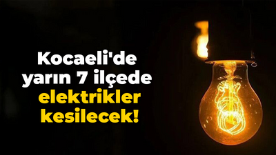 Kocaeli'de yarın 7 ilçede elektrikler kesilecek!