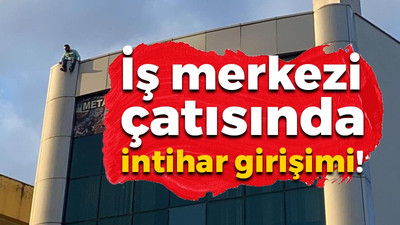 İş merkezi çatısında intihar girişimi!