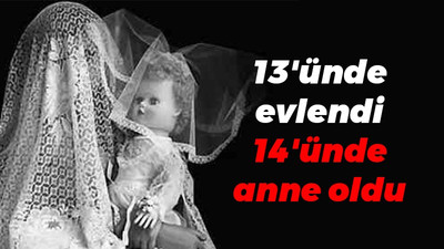 13'ünde evlendi 14'ünde anne oldu