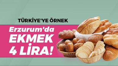 Türkiye'ye örnek, Erzurum'da ekmek 4 lira!