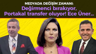 Medyada değişim zamanı: Değirmenci bırakıyor, Portakal transfer oluyor! Ece Üner...