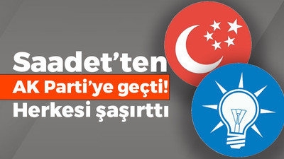 Saadet’ten AK Parti’ye geçti! Herkesi şaşırttı