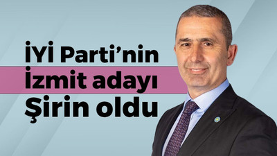 İYİ Parti’nin İzmit adayı Mehmet Kamil Şirin oldu