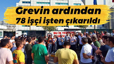 Grevin ardından 78 kişi işten çıkartıldı