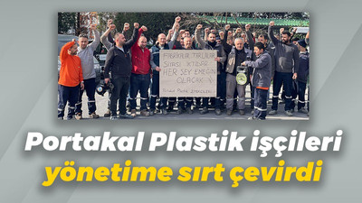 Portakal Plastik işçileri yönetime sırt çevirdi