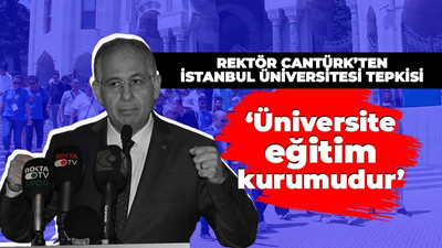 Rektör Cantürk'ten İstanbul Üniversitesi'ne tepki: Üniversite eğitim kurumdur