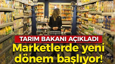 Tarım bakanı açıkladı: Marketlerde yeni dönem başlıyor!