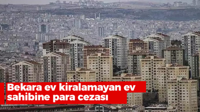 Bekara ev kiralamayan ev sahibine para cezası