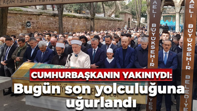 Cumhurbaşkanının dünürünün babası son yolculuğuna uğurlandı