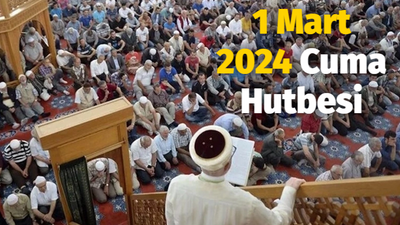 Cuma hutbesi konusu ve tam metni 01 Mart 2024: Diyanet bu hafta Cuma hutbesi konusu ne?