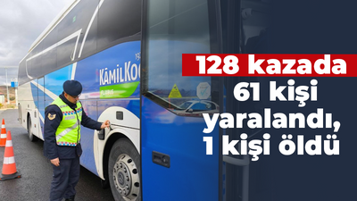 128 kazada 61 kişi yaralandı, 1 kişi öldü