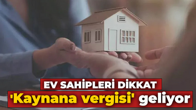 Ev sahipleri dikkat: 'Kaynana vergisi' geliyor