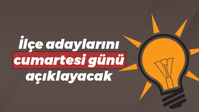 AK Parti Cumartesi günü ilçe adaylarını açıklayacak