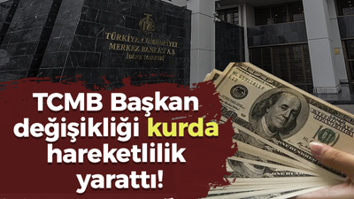 TCMB Başkan değişikliği kurda hareketlilik yarattı!