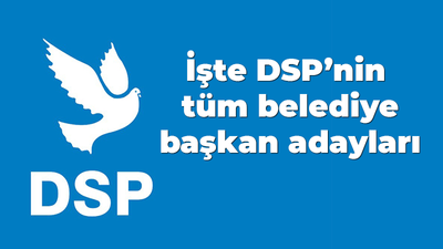 İşte DSP’nin tüm belediye başkan adayları