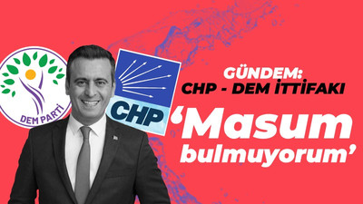 Siyasetin gündemi: DEM Parti - CHP ittifakı! Yakup Törk: Masum görmüyorum!