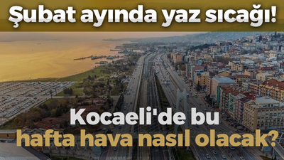 Şubat ayında yaz sıcağı! Kocaeli'de bu hafta hava nasıl olacak?