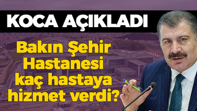 Koca açıkladı: Bakın Şehir Hastanesi kaç hastaya hizmet verdi?