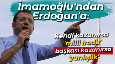 İmamoğlu'ndan Erdoğan: Kendi kazanırsa 'milli irade’ başkası kazanırsa ‘yanlışlık'