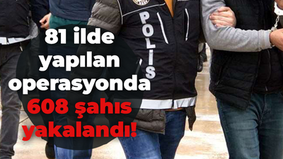 81 ilde eş zamanlı hırsızlık operasyonunda 608 şahıs yakalandı!