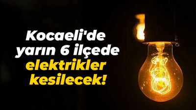 Kocaeli'de yarın 6 ilçede elektrikler kesilecek!