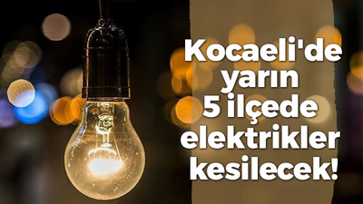 Kocaeli'de yarın 5 ilçede elektrikler kesilecek!