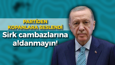 Partiden kopanlara seslendi: Sirk cambazlarına aldanmayın!