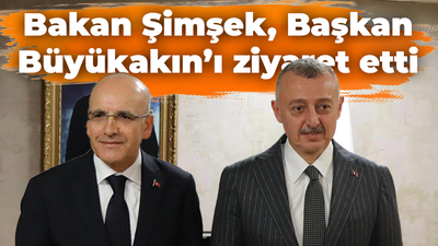 Bakan Şimşek, Başkan Büyükakın’ı ziyaret etti