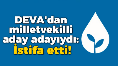 DEVA'dan milletvekilli aday adayıydı: İstifa etti!