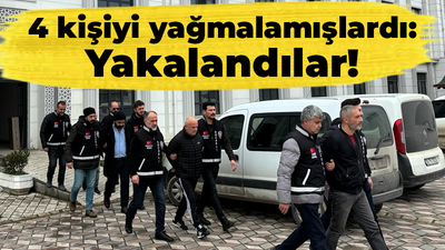 4 kişiyi yağmalamışlardı: Yakalandılar!