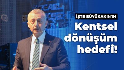 İşte Büyükakın’ın kentsel dönüşüm hedefi! 10 yılda 125 bin konut