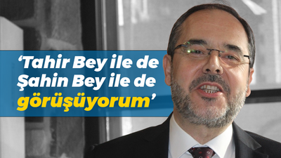 Hüseyin Ayaz: Tahir Bey ile de Şahin Bey ile de görüşüyorum