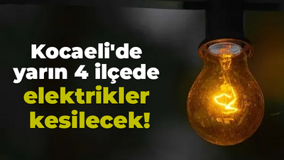 Kocaeli'de yarın 4 ilçede elektrikler kesilecek!