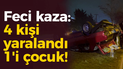 Feci kaza: 4 kişi yaralandı 1'i çocuk!