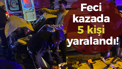 Feci kazada 5 kişi yaralandı!