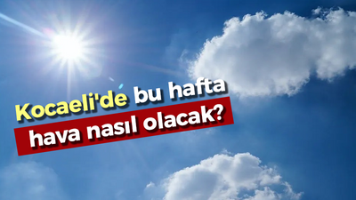 Kocaeli'de bu hafta hava nasıl olacak?