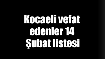 Kocaeli vefat edenler 14 Şubat listesi: 14 Şubat 2024 Kocaeli bugün vefat edenler