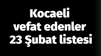 Kocaeli vefat edenler 23 Şubat listesi: 23 Şubat 2024 Kocaeli bugün vefat edenler