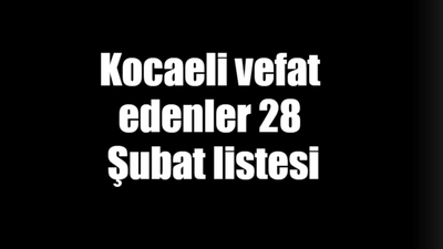 Kocaeli vefat edenler 28 Şubat listesi: 28 Şubat 2024 Kocaeli bugün vefat edenler