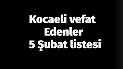 Kocaeli vefat Edenler 5 Şubat listesi: 5 Şubat 2024 Kocaeli bugün vefat edenler