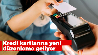 Kredi kartlarına yeni düzenleme geliyor