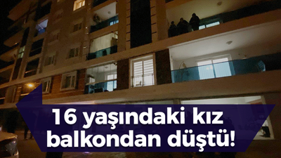 16 yaşındaki kız balkondan düştü!