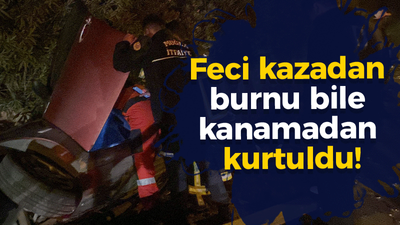 Feci kazadan burnu bile kanamadan kurtuldu!