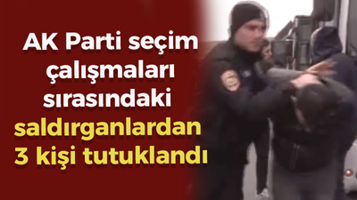 AK Parti seçim çalışmaları sırasındaki saldırganlardan 3 kişi tutuklandı