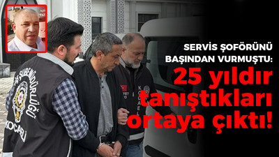 Servis şoförü başından vurulmuştu: 25 yıldır tanışıyorlarmış!